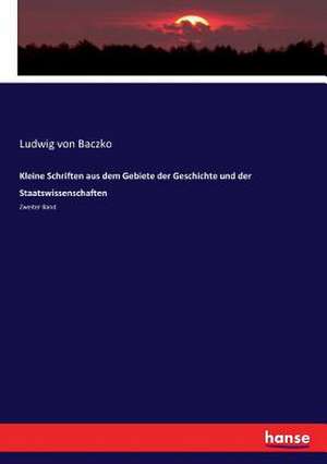 Kleine Schriften aus dem Gebiete der Geschichte und der Staatswissenschaften de Ludwig Von Baczko