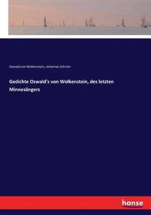 Gedichte Oswald's von Wolkenstein, des letzten Minnesängers de Oswald Von Wolkenstein