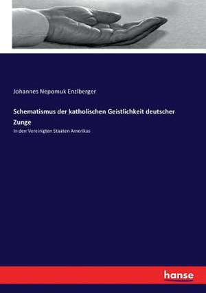 Schematismus der katholischen Geistlichkeit deutscher Zunge de Johannes Nepomuk Enzlberger