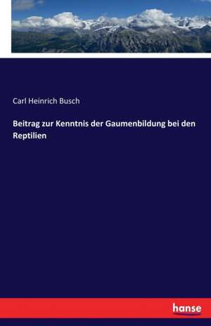 Beitrag zur Kenntnis der Gaumenbildung bei den Reptilien de Carl Heinrich Busch