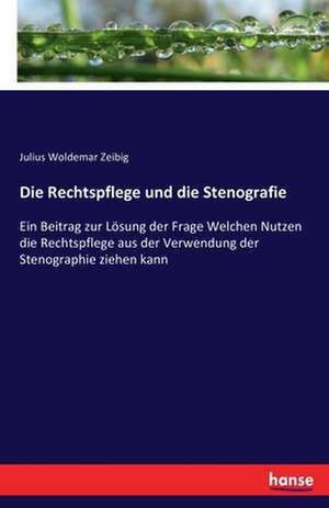 Die Rechtspflege und die Stenografie de Julius Woldemar Zeibig