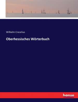 Oberhessisches Wörterbuch de Wilhelm Crecelius