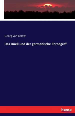 Das Duell und der germanische Ehrbegriff de Georg Von Below