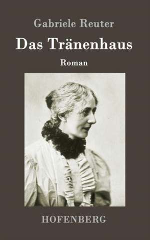 Das Tränenhaus de Gabriele Reuter