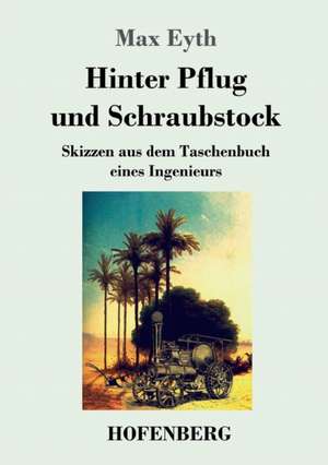 Hinter Pflug und Schraubstock de Max Eyth