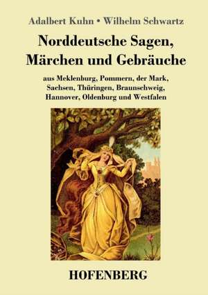 Norddeutsche Sagen, Märchen und Gebräuche de Adalbert Kuhn