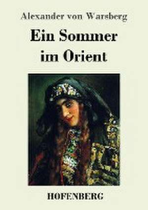 Ein Sommer im Orient de Alexander Von Warsberg