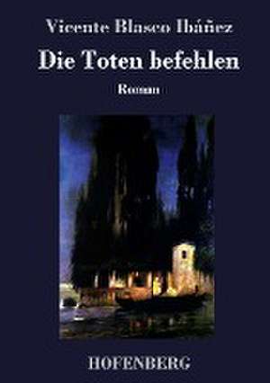 Die Toten befehlen de Vicente Blasco Ibáñez