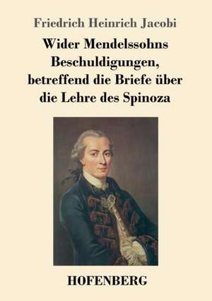 Wider Mendelssohns Beschuldigungen, betreffend die Briefe über die Lehre des Spinoza de Friedrich Heinrich Jacobi