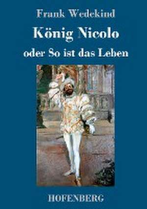 König Nicolo oder So ist das Leben de Frank Wedekind