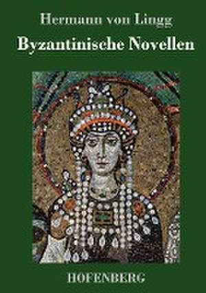 Byzantinische Novellen de Hermann Von Lingg