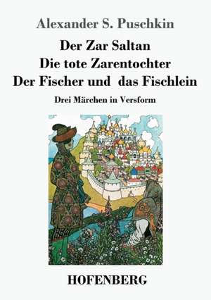 Der Zar Saltan / Die tote Zarentochter / Der Fischer und das Fischlein de Alexander S. Puschkin