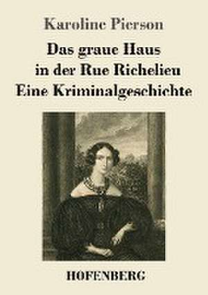 Das graue Haus in der Rue Richelieu / Eine Kriminalgeschichte de Karoline Pierson