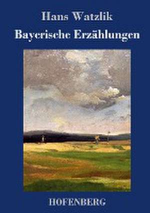 Bayerische Erzählungen de Hans Watzlik