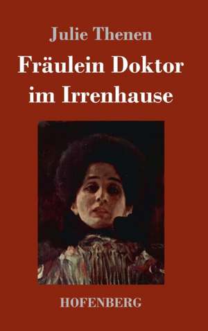 Fräulein Doktor im Irrenhause de Julie Thenen