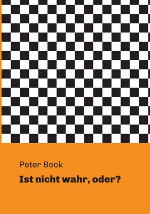 Bock, P: Ist nicht wahr, oder?