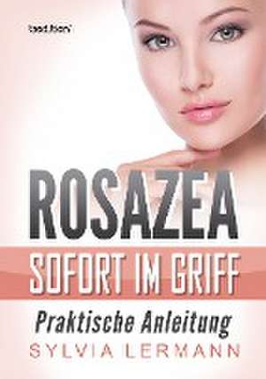 Rosazea sofort im Griff de Sylvia Lermann