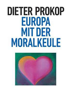 Europa Mit Der Moralkeule de Dieter Prokop