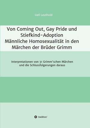 Von Coming Out, Gay Pride und Stiefkind-Adoption - Männliche Homosexualität in den Märchen der Brüder Grimm de Ueli Leuthold