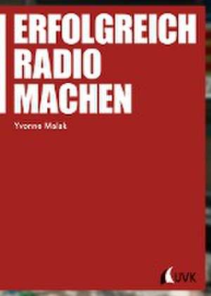 Erfolgreich Radio machen de Yvonne Malak