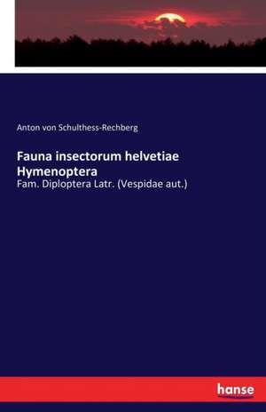 Fauna insectorum helvetiae Hymenoptera de Anton von Schulthess-Rechberg