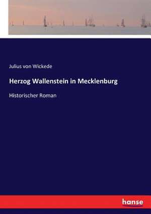 Herzog Wallenstein in Mecklenburg de Julius Von Wickede