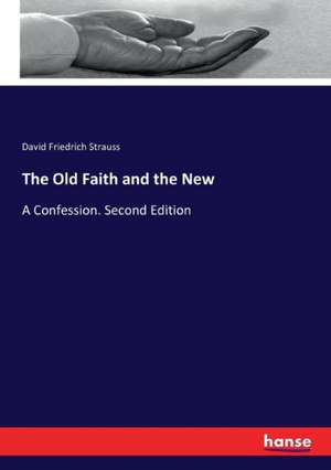 The Old Faith and the New de David Friedrich Strauss