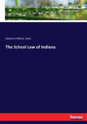 The School Law of Indiana de Statutes Indiana. Laws