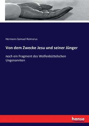 Von dem Zwecke Jesu und seiner Jünger de Hermann Samuel Reimarus