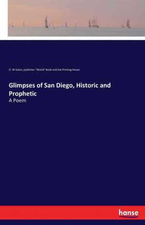 Glimpses of San Diego, Historic and Prophetic de O. W Gates