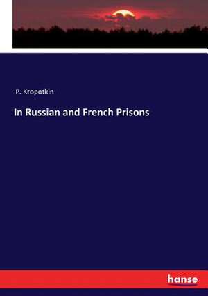 In Russian and French Prisons de P. Kropotkin