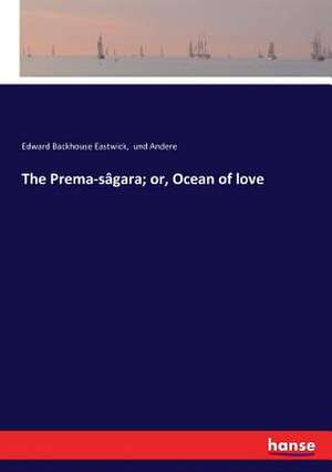 The Prema-sâgara; or, Ocean of love de Edward Backhouse Eastwick