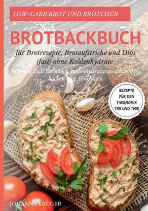 Low-Carb Brot und Brötchen Rezepte für den Thermomix TM5 und TM31 Brotbackbuch für Brotrezepte, Brotaufstriche und Dips (fast) ohne Kohlenhydrate de Johanna Krüger