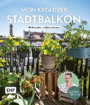 Mein kreativer Stadtbalkon - DIY-Projekte und Gärtnerwissen präsentiert vom Garten Fräulein de Silvia Appel