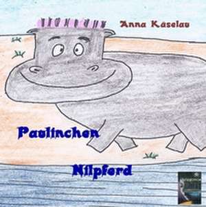 Paulinchen Nilpferd de Anna Käselau