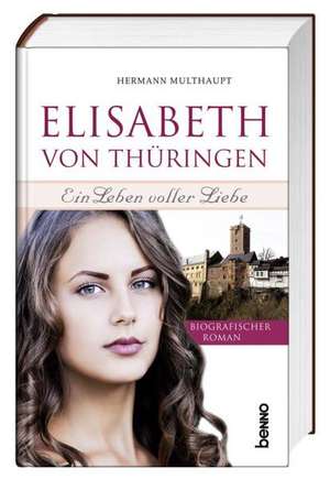 Elisabeth von Thüringen - Ein Leben voller Liebe de Hermann Multhaupt