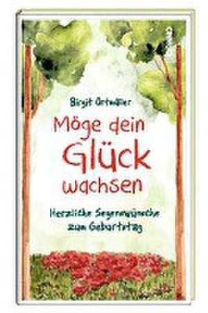 Möge dein Glück wachsen de Birgit Ortmüller