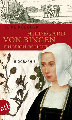 Hildegard von Bingen. Ein Leben im Licht de Heike Koschyk