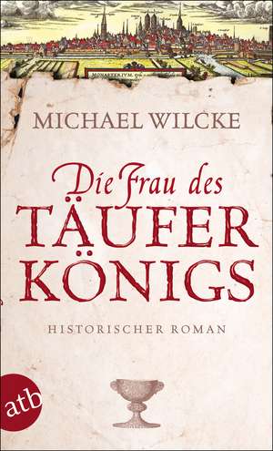 Die Frau des Täuferkönigs de Michael Wilcke