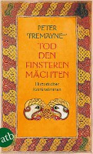 Tod den finsteren Mächten de Peter Tremayne