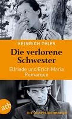 Die verlorene Schwester - Elfriede und Erich Maria Remarque de Heinrich Thies