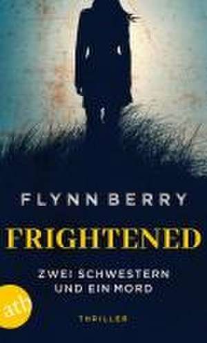 Frightened - Zwei Schwestern und ein Mord de Flynn Berry