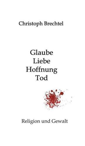 Glaube, Liebe, Hoffnung, Tod de Christoph Brechtel