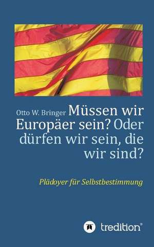 Müssen wir Europäer sein? Oder dürfen wir sein, die wir sind? de Otto W. Bringer