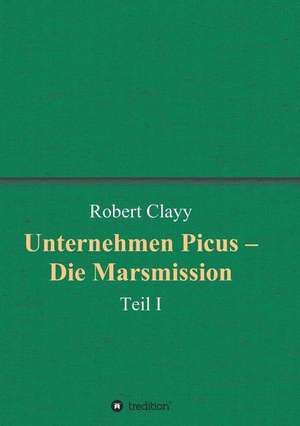 Unternehmen Picus ¿ Die Marsmission de Robert Clayy