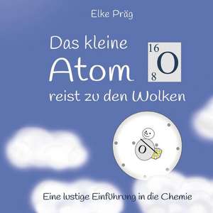 Das kleine Atom O. reist zu den Wolken de Elke Präg