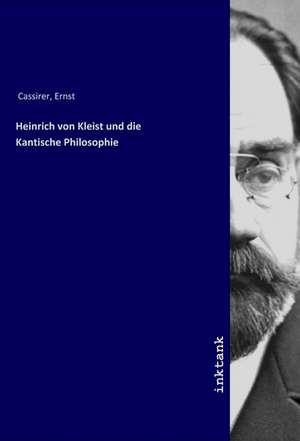 Heinrich von Kleist und die Kantische Philosophie de Ernst Cassirer