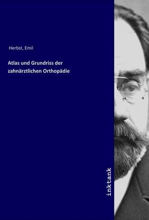 Atlas und Grundriss der zahnärztlichen Orthopädie de Emil Herbst