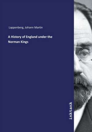 A History of England under the Norman Kings de Johann Martin Lappenberg