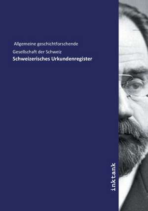 Schweizerisches Urkundenregister de Allgemeine Geschichtforschende Gesellschaft Der Schweiz